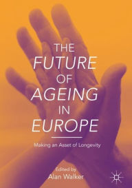 Title: The Future of Ageing in Europe: Making an Asset of Longevity, Author: Alan Walker