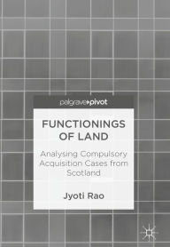 Title: Functionings of Land: Analysing Compulsory Acquisition Cases from Scotland, Author: Jyoti Rao