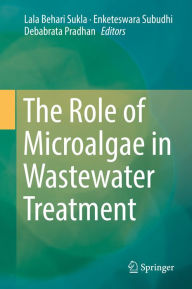 Title: The Role of Microalgae in Wastewater Treatment, Author: Lala Behari Sukla