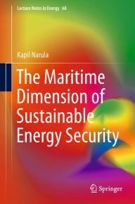 Title: The Maritime Dimension of Sustainable Energy Security, Author: Kapil Narula