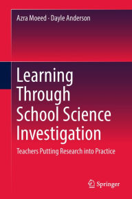 Title: Learning Through School Science Investigation: Teachers Putting Research into Practice, Author: Azra Moeed