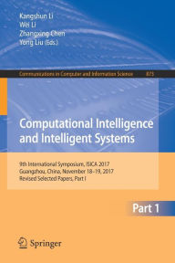 Title: Computational Intelligence and Intelligent Systems: 9th International Symposium, ISICA 2017, Guangzhou, China, November 18-19, 2017, Revised Selected Papers, Part I, Author: Kangshun Li