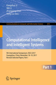 Title: Computational Intelligence and Intelligent Systems: 9th International Symposium, ISICA 2017, Guangzhou, China, November 18-19, 2017, Revised Selected Papers, Part I, Author: Kangshun Li