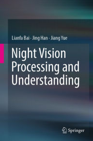 Title: Night Vision Processing and Understanding, Author: Lianfa Bai