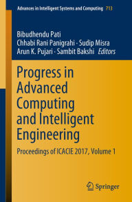 Title: Progress in Advanced Computing and Intelligent Engineering: Proceedings of ICACIE 2017, Volume 1, Author: Bibudhendu Pati