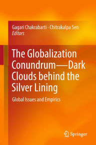 Title: The Globalization Conundrum-Dark Clouds behind the Silver Lining: Global Issues and Empirics, Author: Gagari Chakrabarti