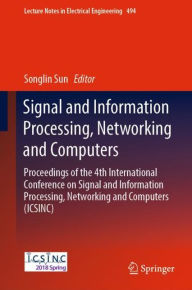 Title: Signal and Information Processing, Networking and Computers: Proceedings of the 4th International Conference on Signal and Information Processing, Networking and Computers (ICSINC), Author: Songlin Sun