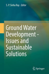 Title: Ground Water Development - Issues and Sustainable Solutions, Author: S. P. Sinha Ray