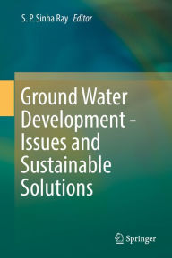 Title: Ground Water Development - Issues and Sustainable Solutions, Author: S. P. Sinha Ray