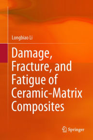 Title: Damage, Fracture, and Fatigue of Ceramic-Matrix Composites, Author: Longbiao Li