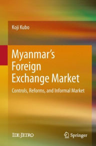 Title: Myanmar's Foreign Exchange Market: Controls, Reforms, and Informal Market, Author: Koji Kubo