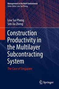 Title: Construction Productivity in the Multilayer Subcontracting System: The Case of Singapore, Author: Low Sui Pheng