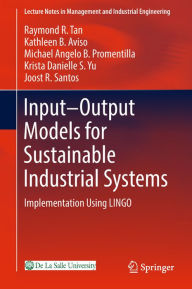 Title: Input-Output Models for Sustainable Industrial Systems: Implementation Using LINGO, Author: Raymond R. Tan