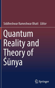 Title: Quantum Reality and Theory of Sunya, Author: Siddheshwar Rameshwar Bhatt