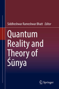 Title: Quantum Reality and Theory of Sunya, Author: Siddheshwar Rameshwar Bhatt