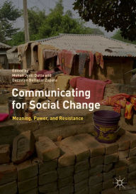 Title: Communicating for Social Change: Meaning, Power, and Resistance, Author: Mohan Jyoti Dutta