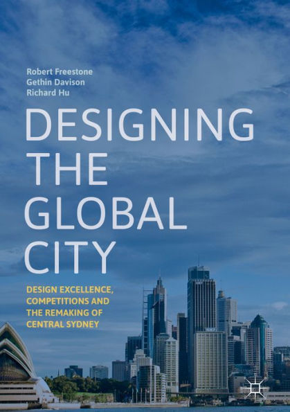 Designing the Global City: Design Excellence, Competitions and the Remaking of Central Sydney