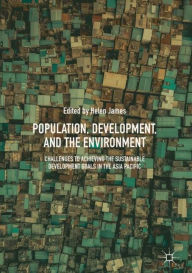 Title: Population, Development, and the Environment: Challenges to Achieving the Sustainable Development Goals in the Asia Pacific, Author: Helen James