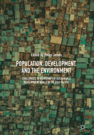 Title: Population, Development, and the Environment: Challenges to Achieving the Sustainable Development Goals in the Asia Pacific, Author: Helen James