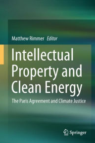 Title: Intellectual Property and Clean Energy: The Paris Agreement and Climate Justice, Author: Matthew Rimmer