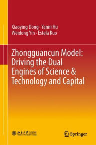 Title: Zhongguancun Model: Driving the Dual Engines of Science & Technology and Capital, Author: Xiaoying Dong