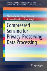 Title: Compressed Sensing for Privacy-Preserving Data Processing, Author: Matteo Testa