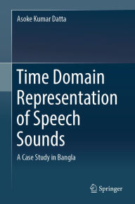 Title: Time Domain Representation of Speech Sounds: A Case Study in Bangla, Author: Asoke Kumar Datta