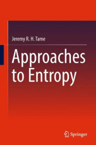 Title: Approaches to Entropy, Author: Jeremy R. H. Tame