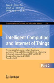 Title: Intelligent Computing and Internet of Things: First International Conference on Intelligent Manufacturing and Internet of Things and 5th International Conference on Computing for Sustainable Energy and Environment, IMIOT and ICSEE 2018, Chongqing, China,, Author: Kang Li