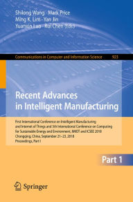 Title: Recent Advances in Intelligent Manufacturing: First International Conference on Intelligent Manufacturing and Internet of Things and 5th International Conference on Computing for Sustainable Energy and Environment, IMIOT and ICSEE 2018, Chongqing, China,, Author: Shilong Wang