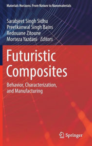 Title: Futuristic Composites: Behavior, Characterization, and Manufacturing, Author: Sarabjeet Singh Sidhu