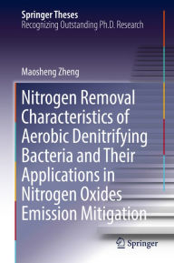 Title: Nitrogen Removal Characteristics of Aerobic Denitrifying Bacteria and Their Applications in Nitrogen Oxides Emission Mitigation, Author: Maosheng Zheng