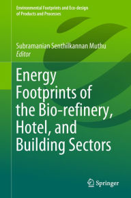 Title: Energy Footprints of the Bio-refinery, Hotel, and Building Sectors, Author: Subramanian Senthilkannan Muthu