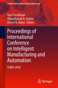 Title: Proceedings of International Conference on Intelligent Manufacturing and Automation: ICIMA 2018, Author: Hari Vasudevan
