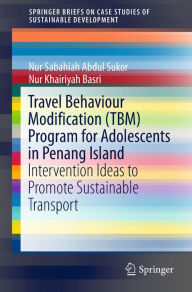 Title: Travel Behaviour Modification (TBM) Program for Adolescents in Penang Island: Intervention Ideas to Promote Sustainable Transport, Author: Nur Sabahiah Abdul Sukor