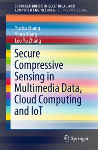 Title: Secure Compressive Sensing in Multimedia Data, Cloud Computing and IoT, Author: Yushu Zhang