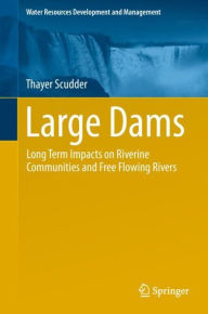 Title: Large Dams: Long Term Impacts on Riverine Communities and Free Flowing Rivers, Author: Thayer Scudder