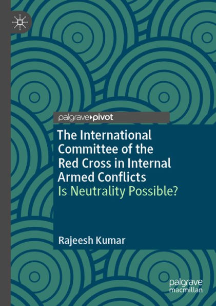 The International Committee of the Red Cross in Internal Armed Conflicts: Is Neutrality Possible?