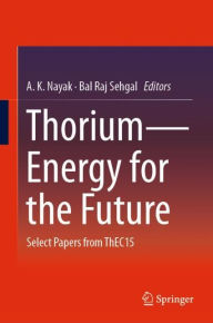 Title: Thorium-Energy for the Future: Select Papers from ThEC15, Author: A.K. Nayak