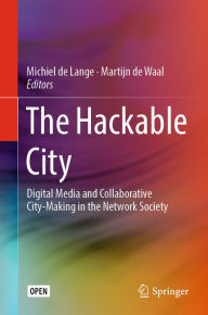 Title: The Hackable City: Digital Media and Collaborative City-Making in the Network Society, Author: Michiel de Lange