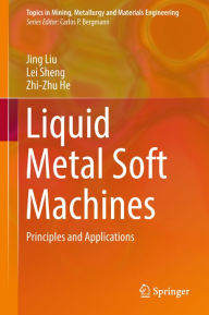 Title: Liquid Metal Soft Machines: Principles and Applications, Author: Jing Liu