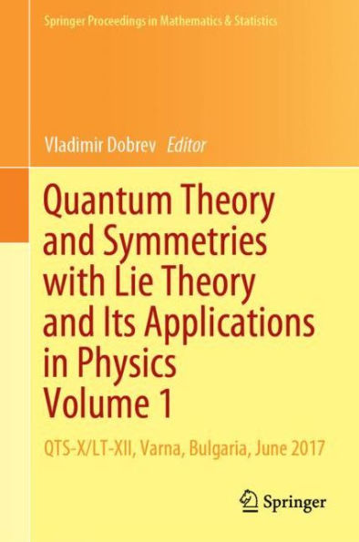 Quantum Theory and Symmetries with Lie Theory and Its Applications in Physics Volume 1: QTS-X/LT-XII, Varna, Bulgaria, June 2017