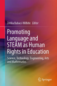 Title: Promoting Language and STEAM as Human Rights in Education: Science, Technology, Engineering, Arts and Mathematics, Author: Zehlia Babaci-Wilhite