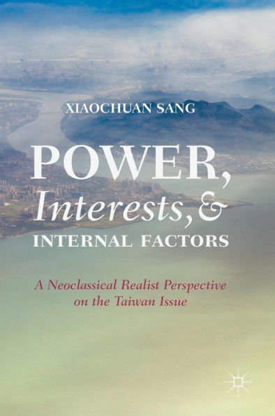 Power, Interests, and Internal Factors: A Neoclassical Realist Perspective on the Taiwan Issue