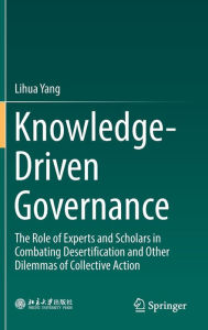 Title: Knowledge-Driven Governance: The Role of Experts and Scholars in Combating Desertification and Other Dilemmas of Collective Action, Author: Lihua Yang