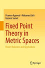 Fixed Point Theory in Metric Spaces: Recent Advances and Applications