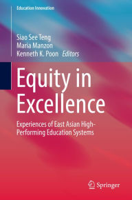 Title: Equity in Excellence: Experiences of East Asian High-Performing Education Systems, Author: Siao See Teng