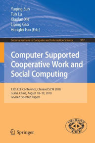 Title: Computer Supported Cooperative Work and Social Computing: 13th CCF Conference, ChineseCSCW 2018, Guilin, China, August 18-19, 2018, Revised Selected Papers, Author: Yuqing Sun