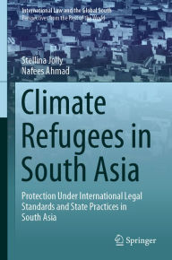 Title: Climate Refugees in South Asia: Protection Under International Legal Standards and State Practices in South Asia, Author: Stellina Jolly