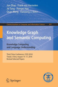 Title: Knowledge Graph and Semantic Computing. Knowledge Computing and Language Understanding: Third China Conference, CCKS 2018, Tianjin, China, August 14-17, 2018, Revised Selected Papers, Author: Jun Zhao